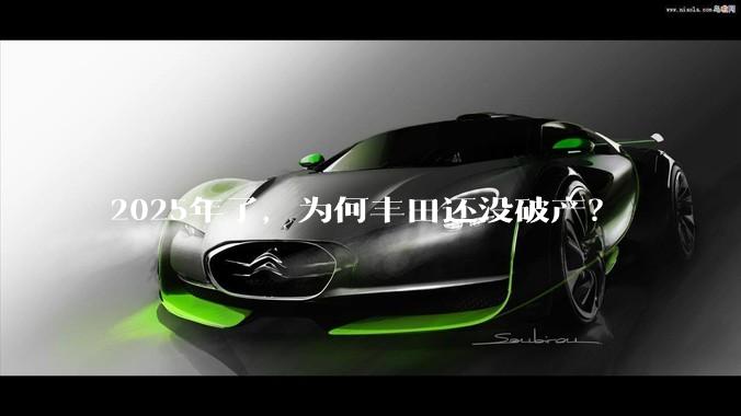 2025年了，为何丰田还没破产？
