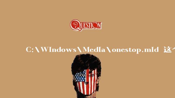 C:\Windows\Media\onestop.mid 这个文件为什么会在系统文件里，但是从来没听到过？