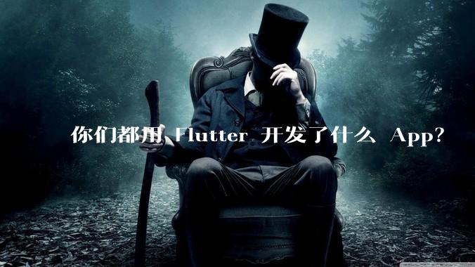 你们都用 Flutter 开发了什么 App？