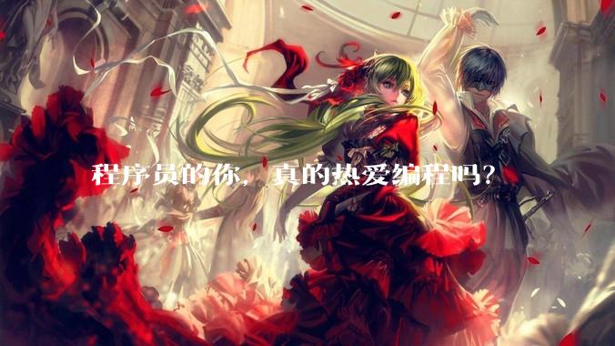 程序员的你，真的热爱编程吗？