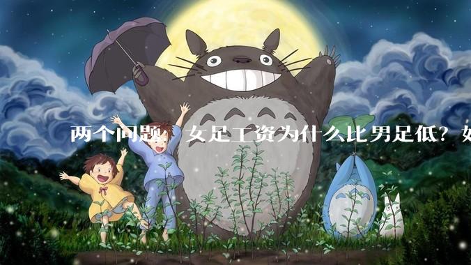 两个问题：女足工资为什么比男足低？如果中国女足和中国男足打一场谁会赢？