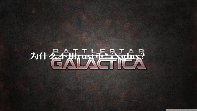 为什么不用rust重写Nginx？