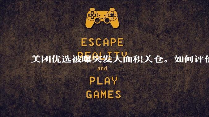 美团优选被曝突发大面积关仓。如何评价？