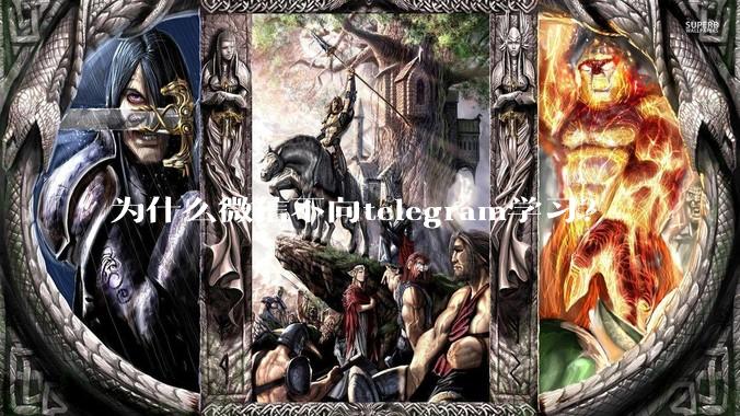 为什么微信不向telegram学习？