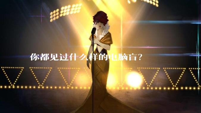 你都见过什么样的电脑盲？