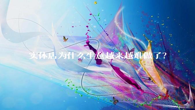 实体店为什么生意越来越难做了？