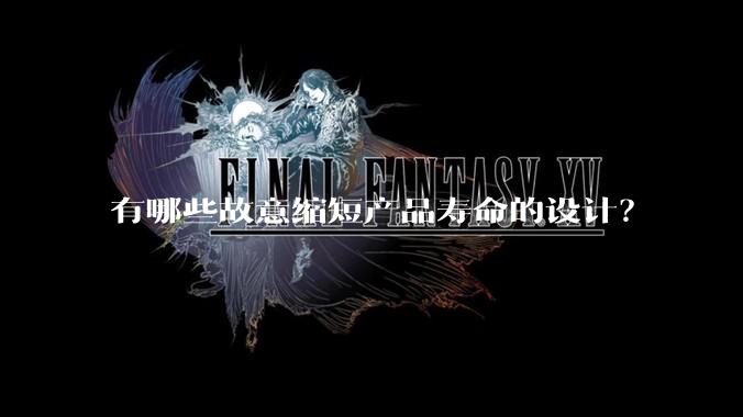 有哪些故意缩短产品寿命的设计？