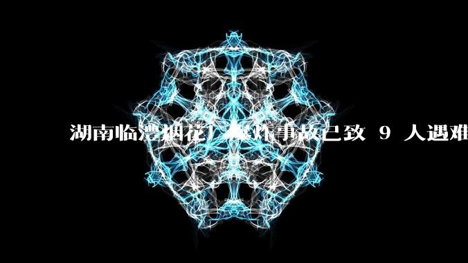 湖南临澧烟花厂爆炸事故已致 9 人遇难 26 人受伤，事故原因可能是什么？厂方要承担哪些法律责任？