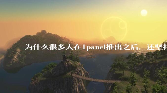 为什么很多人在1panel推出之后，还坚持用宝塔面板？