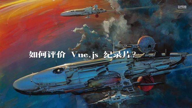 如何评价 Vue.js 纪录片？