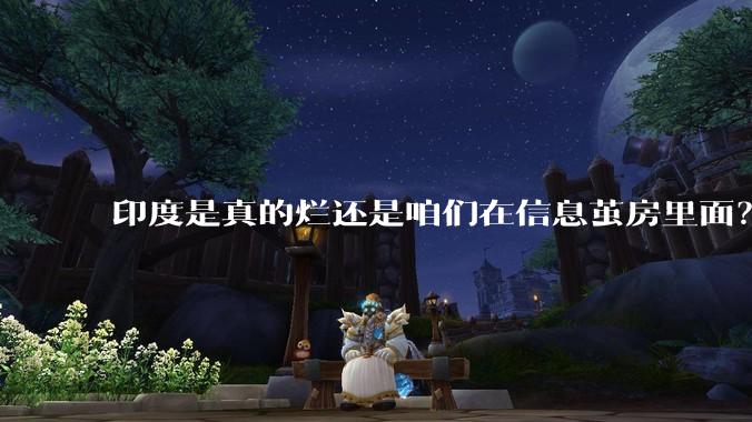 印度是真的烂还是咱们在信息茧房里面？