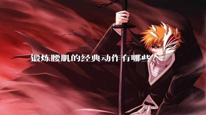 锻炼腰肌的经典动作有哪些？