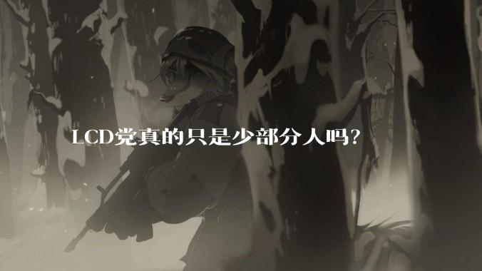 LCD党真的只是少部分人吗？