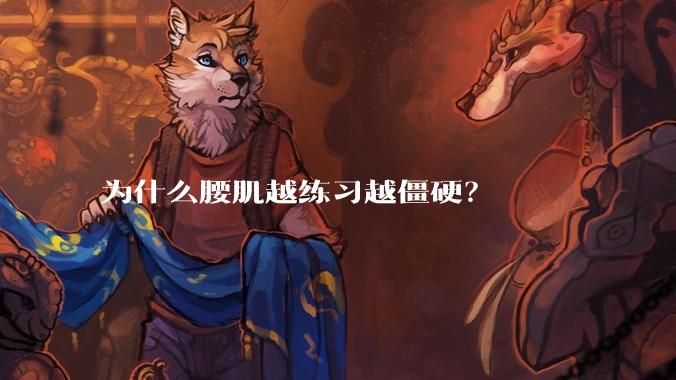 为什么腰肌越练习越僵硬？